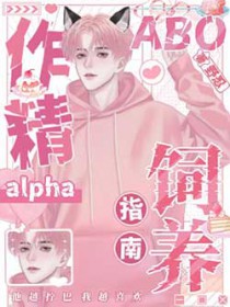 [ABO]作精alpha的饲养指南[ABO]作精alpha的饲养指南